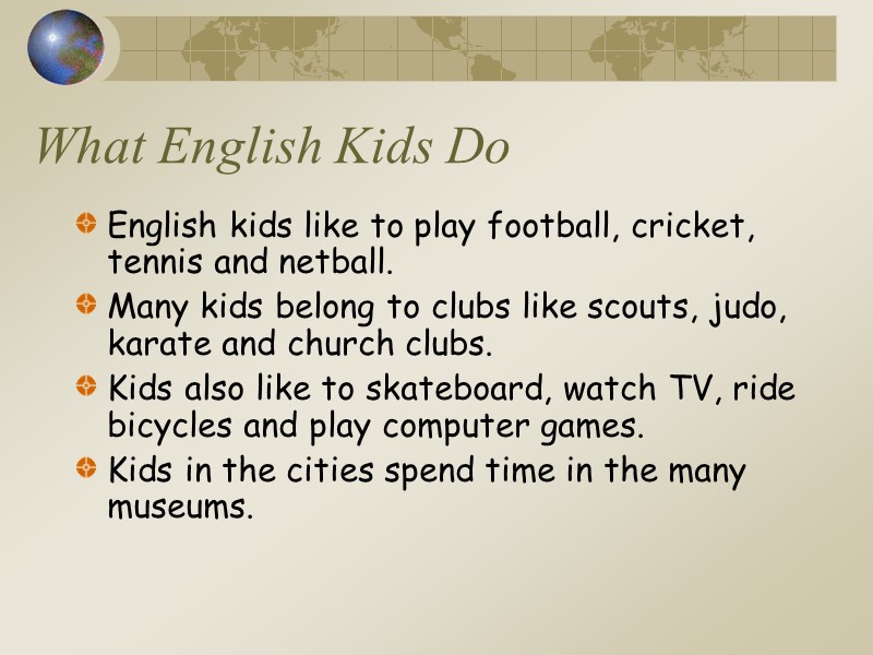 What English Kids Do English kids like to play football, cricket, tennis and netball.